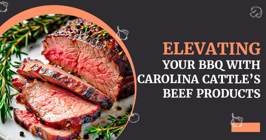Elevating Your BBQ with Carolina Cattle’s Beef Products