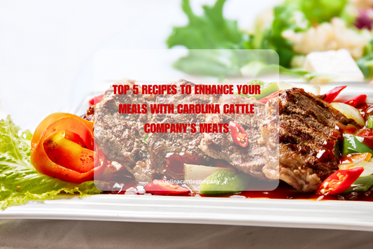 Top 5 Recipes to Enhance Your Meals with Carolina Cattle Company’s Meats