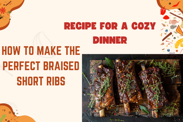 How to Make the Perfect Braised Short Ribs Recipe for a Cozy Dinner